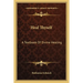 Heal Thyself: A Textbook Of Divine Healing