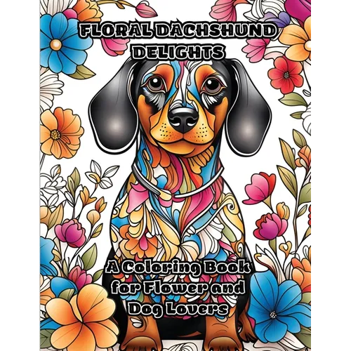 Floral Dachshund Delights: A Coloring Book for Flower and Dog Lovers