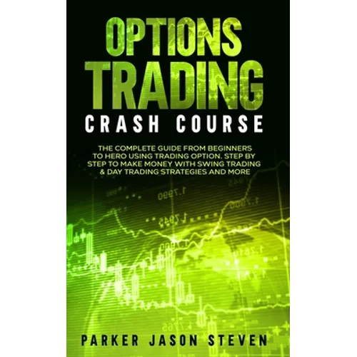 Options Trading Crash Course: The Complete Guide From Beginners to Hero Using Trading Option. Step by Step to Make Money With Swing Trading & Day Trad