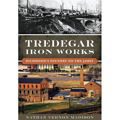 Tredegar Iron Works: Richmond's Foundry on the James