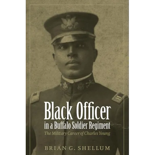 Black Officer in a Buffalo Soldier Regiment: The Military Career of Charles Young