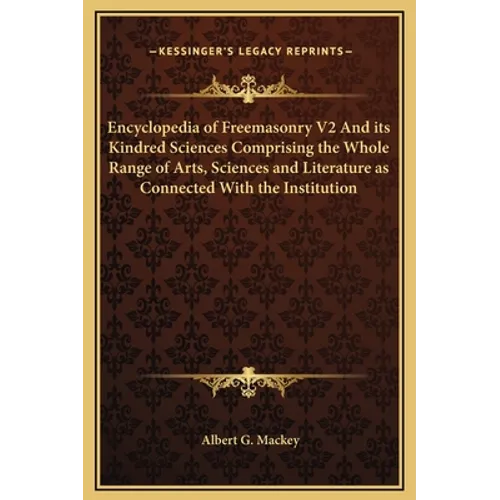 Encyclopedia of Freemasonry V2 And its Kindred Sciences Comprising the Whole Range of Arts, Sciences and Literature as Connected With the Institution