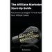 The Affiliate Marketer Start-up Guide: Fast Action Strategies To Start Your Affiliate Career!