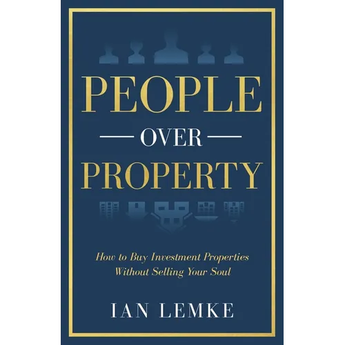 People Over Property: How To Buy Investment Properties Without Selling Your Soul