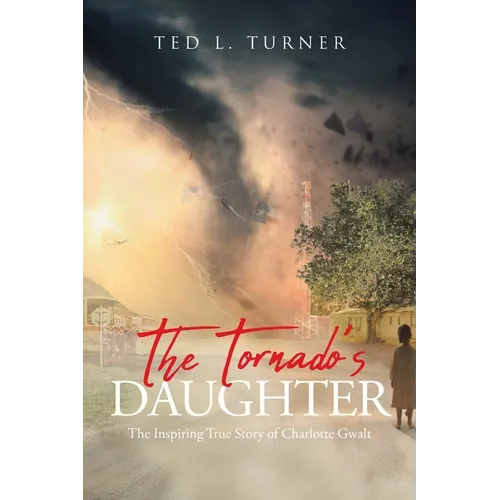 The Tornado's Daughter: The Inspiring True Story of Charlotte Gwalt