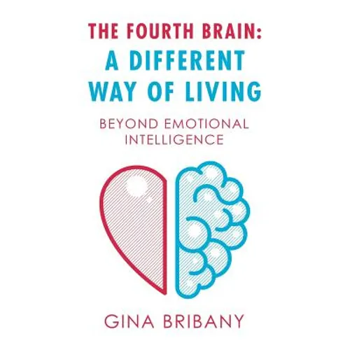 The Fourth Brain: a Different Way of Living: Beyond Emotional Intelligence