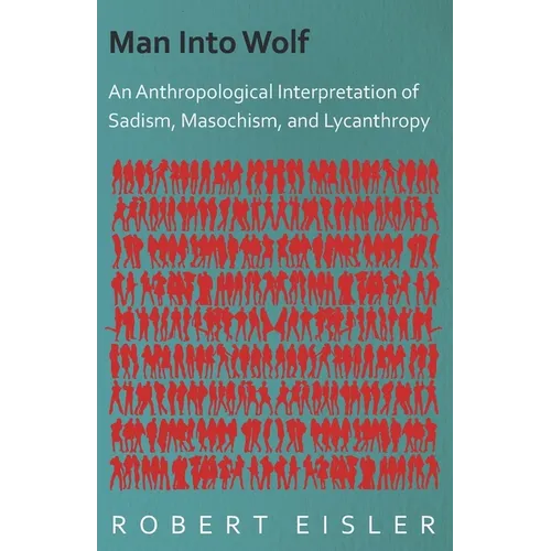 Man Into Wolf - An Anthropological Interpretation of Sadism, Masochism, and Lycanthropy