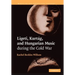 Ligeti, Kurtag, and Hungarian Music During the Cold War