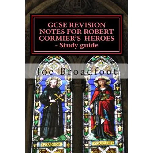 GCSE REVISION NOTES FOR ROBERT CORMIER'S HEROES - Study guide: (All chapters, page-by-page analysis)