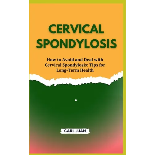 Cervical Spondylosis: How to Avoid and Deal with Cervical Spondylosis: Tips for Long-Term Health
