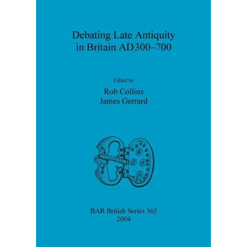 Debating Late Antiquity in Britain AD300-700