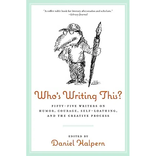 Who's Writing This?: Fifty-Five Writers on Humor, Courage, Self-Loathing, and the Creative Process