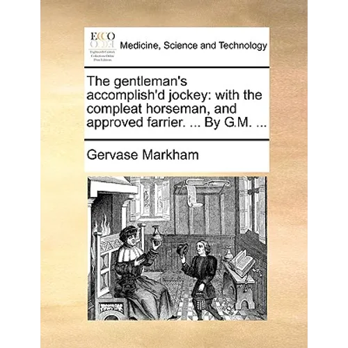 The gentleman's accomplish'd jockey: with the compleat horseman, and approved farrier. ... By G.M. ...