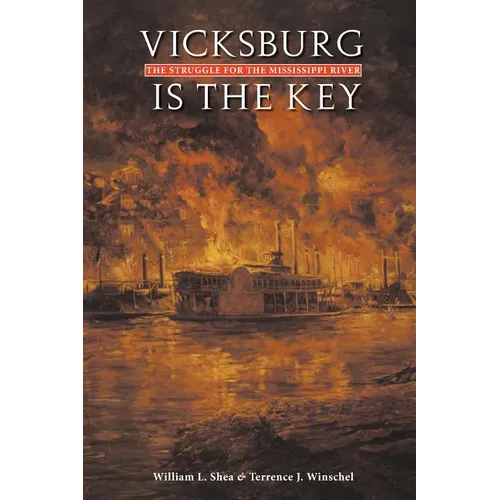 Vicksburg Is the Key: The Struggle for the Mississippi River
