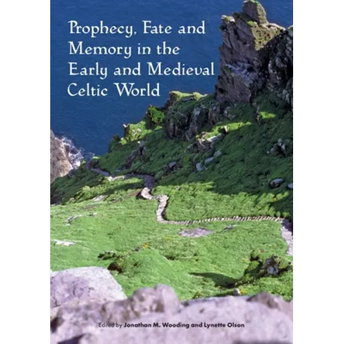 Prophecy, Fate and Memory in the Early Medieval Celtic World