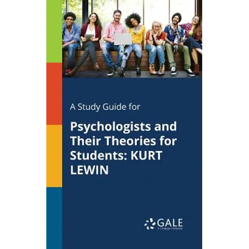 A Study Guide for Psychologists and Their Theories for Students: Kurt Lewin