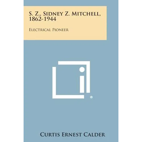 S. Z., Sidney Z. Mitchell, 1862-1944: Electrical Pioneer