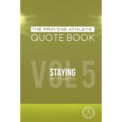 The Praying Athlete Quote Book Vol. 5 Staying Motivated