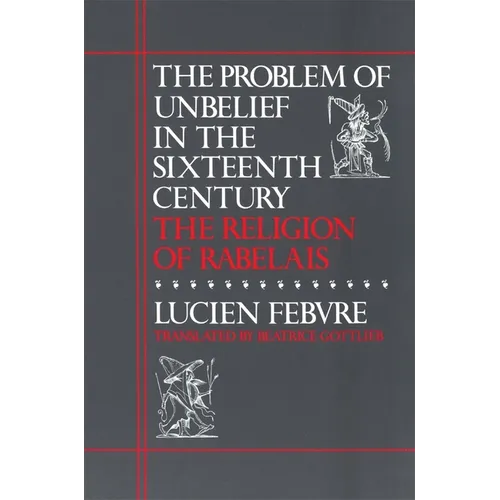 The Problem of Unbelief in the Sixteenth Century: The Religion of Rabelais