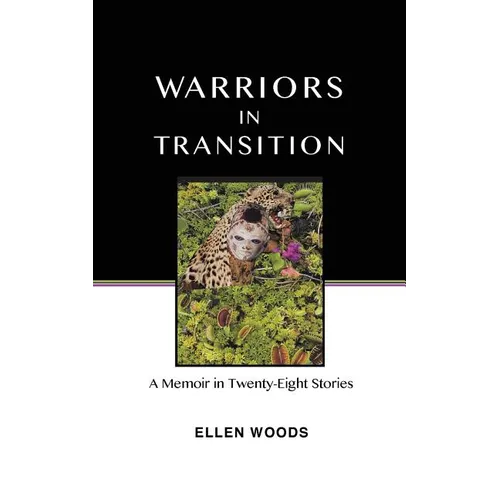 Warriors In Transition: A Memoir In Twenty-Eight Stories
