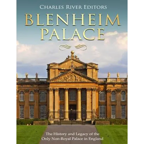 Blenheim Palace: The History and Legacy of the Only Non-Royal Palace in England