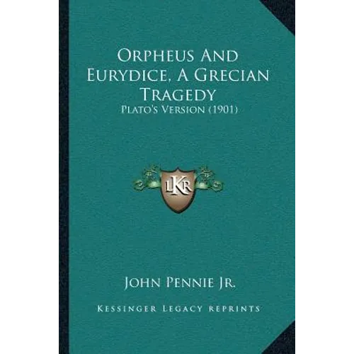 Orpheus And Eurydice, A Grecian Tragedy: Plato's Version (1901)