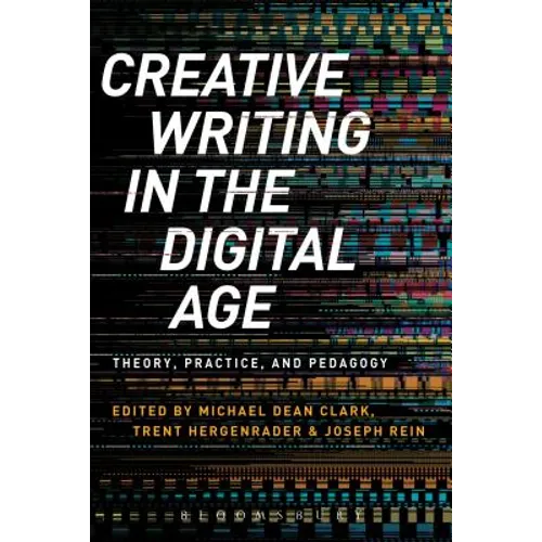 Creative Writing in the Digital Age: Theory, Practice, and Pedagogy
