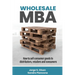 Wholesale MBA: How to Sell Consumer Goods to Distributors, Retailers, and Consumers