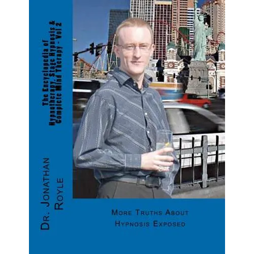 The Encyclopedia of Hypnotherapy, Stage Hypnosis & Complete Mind Therapy - Vol 2: More Truths About Hypnosis Exposed