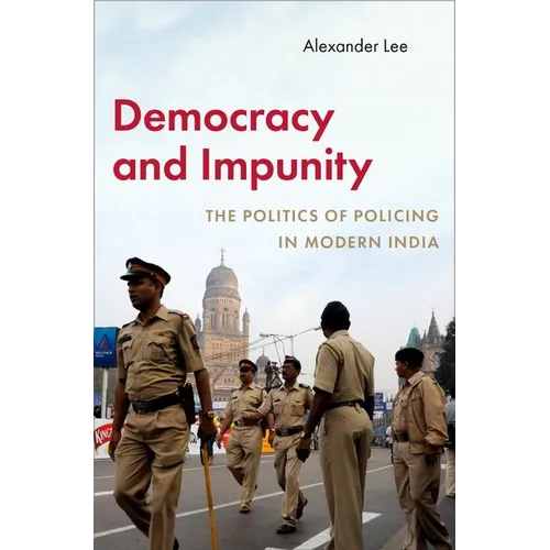 Democracy and Impunity: The Politics of Policing in Modern India