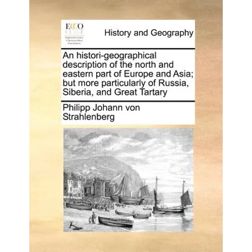 An histori-geographical description of the north and eastern part of Europe and Asia; but more particularly of Russia, Siberia, and Great Tartary