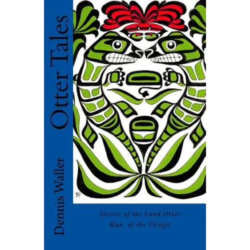 Otter Tales: Stories of the Land Otter Man and Other Spirit Stories based on the Folklore of the Tlingit of Southeastern Alaska