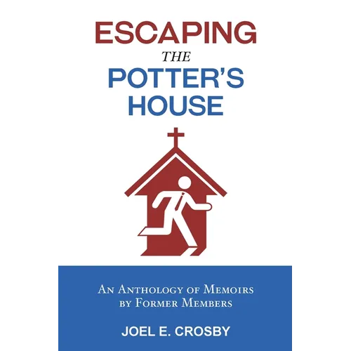 Escaping the Potter's House: An Anthology of Memoirs by Former Members