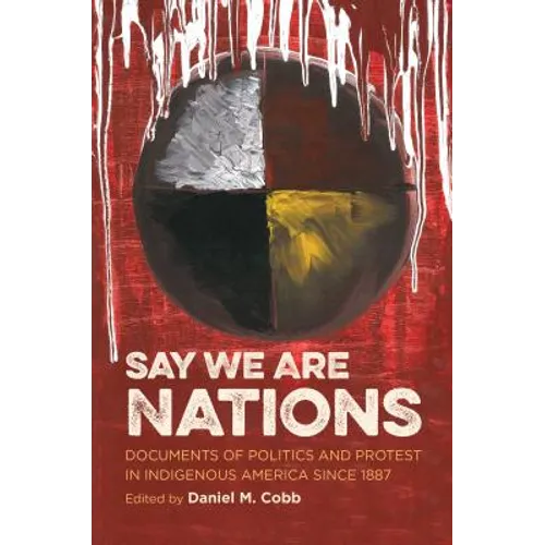 Say We Are Nations: Documents of Politics and Protest in Indigenous America Since 1887