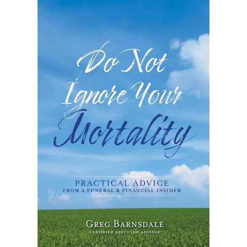 Do Not Ignore Your Mortality: Practical Advice From a Funeral & Financial Insider