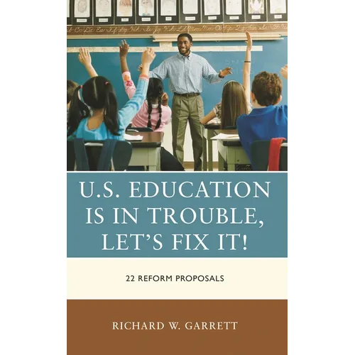 U.S. Education Is in Trouble, Let's Fix It!: 22 Reform Proposals