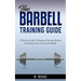 The Barbell Training Guide: A Practical Guide To Develop A Stronger Body & Avoid Injuries For A Successful Health