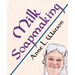 Milk Soapmaking: The Smart Guide to Making Milk Soap From Cow Milk, Goat Milk, Buttermilk, Cream, Coconut Milk, or Any Other Animal or Plant Milk