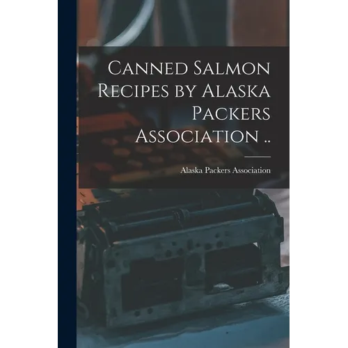 Canned Salmon Recipes by Alaska Packers Association ..