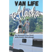 Van Life Alaska Guide: Boondocking in the 49th State