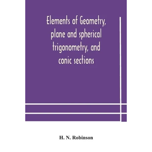 Elements Of Geometry, Plane And Spherical Trigonometry, And Conic Sections