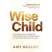 Wise Child: A Practical Guide to Raising Kids with Sensitive Hearts and Smart Souls in a World They Were Reborn to Save