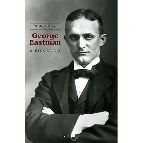 George Eastman: A Biography