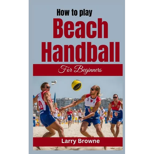 How to Play Beach Handball for Beginners: A Comprehensive Guide to Mastering Beach Handball