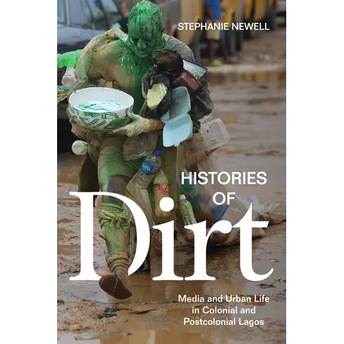 Histories of Dirt: Media and Urban Life in Colonial and Postcolonial Lagos