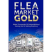 Flea Market Gold: Make Thousands Without Setting Up Or Selling Anything