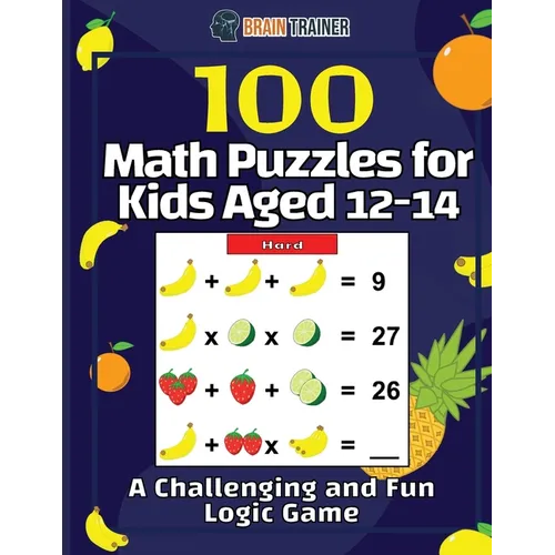 100 Math Puzzles for Kids Aged 12-14 - A Challenging And Fun Logic Game