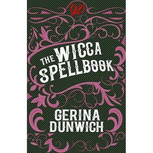 The Wicca Spellbook: A Witch's Collection of Wiccan Spells, Potions, and Recipes