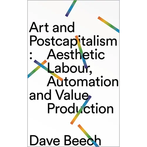 Art and Postcapitalism: Aesthetic Labour, Automation and Value Production