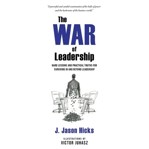 The War of Leadership: Hard Lessons and Practical Truths for Surviving in and Beyond Leadership